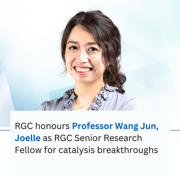 RGC honours Professor Wang Jun, Joelle as RGC Senior Research Fellow for catalysis breakthroughs